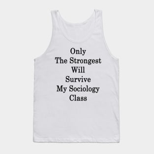 Only The Strongest Will Survive My Sociology Class Tank Top